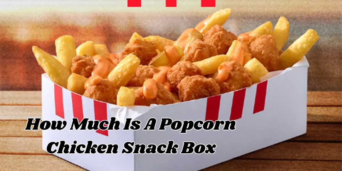 How Much Is A Popcorn Chicken Snack Box